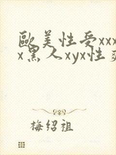 欧美性受xxxx黑人xyx性爽视频