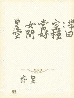 农女当家:带着空间好种田封面