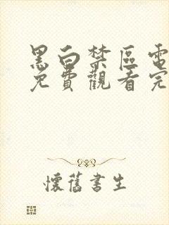 黑白禁区电视剧免费观看完整版高清