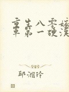 重生八零嫁给全军第一硬汉免费阅读全部