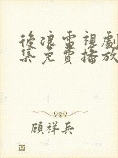 后浪电视剧40集免费播放在线观看