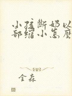 小孩断奶以后胸部缩小怎么办