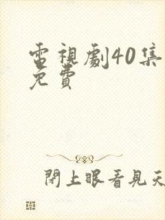 电视剧40集全免费