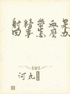 射精带血是怎么回事怎么办