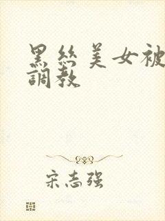 黑丝美女被捆绑调教
