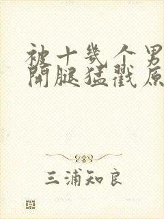 被十几个男人扒开腿猛戳原神