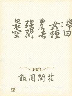 最强农女:带着空间去种田 欢颜