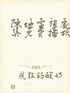 陈地电视剧40集免费播放在线观看