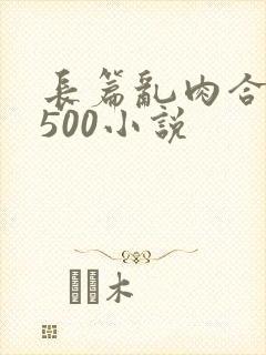 长篇乱肉合集乱500小说
