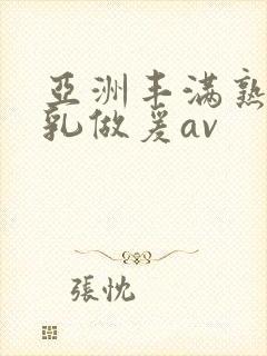 亚洲丰满熟妇大乳做爰av