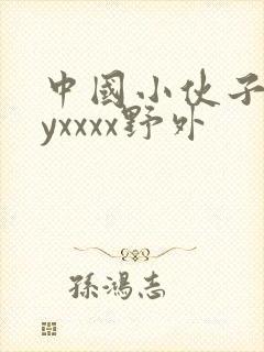 中国小伙子gayxxxx野外
