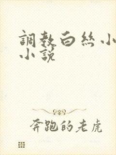 调教白丝小萝莉小说