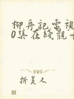 柳舟记电视剧40集在线观看免费高清