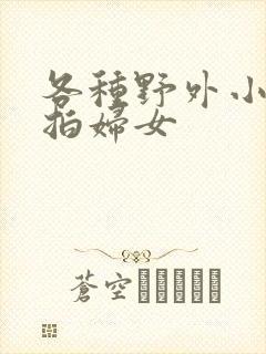 各种野外小便偷拍妇女封面