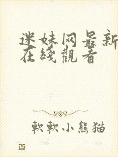 迷妹网最新网址在线观看