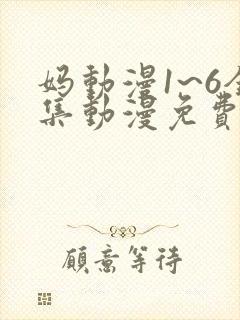 妈动漫1~6全集动漫免费观看