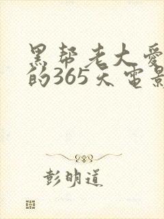 黑帮老大爱上我的365天电影第二季在线观看