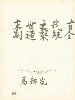 末世之我有丧尸制造系统全本免费阅读