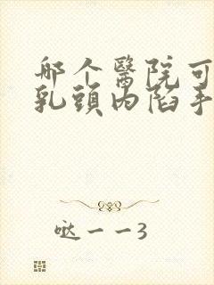哪个医院可以做乳头内陷手术封面
