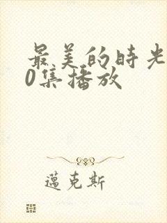 最美的时光第50集播放