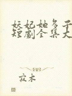妖妃她多子多福短剧全集大结局