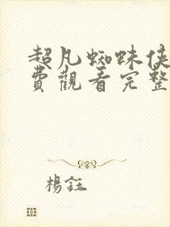 超凡蜘蛛侠三免费观看完整版