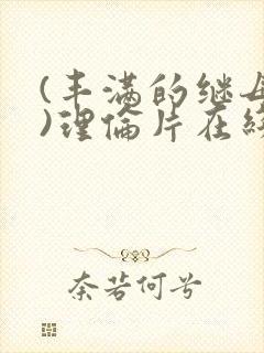 (丰满的继母2)理伦片在线