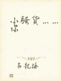 小骚货……干死你