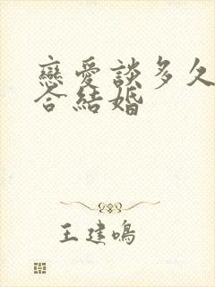 恋爱谈多久才适合结婚