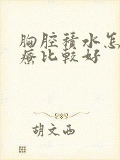 胸腔积水怎么治疗比较好