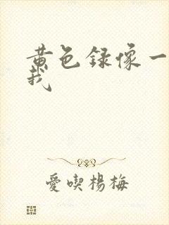 黄色录像一级片我