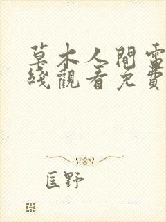 草木人间电影在线观看免费完整高清原声封面