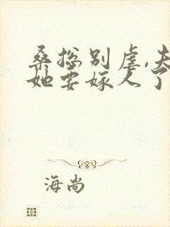 桑总别虐,夫人她要嫁人了全文txt