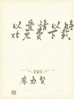 以爱情以时光txt免费下载