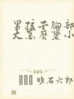 男孩子胸部有点大怎么变小