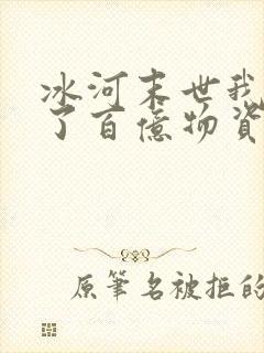 冰河末世我囤积了百亿物资免费阅读