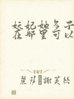 妖妃她多子多福在哪里可以看
