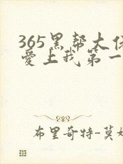 365黑帮大佬爱上我第一部剧免费观看