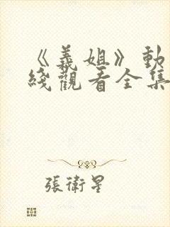 《义姐》动漫在线观看全集免费