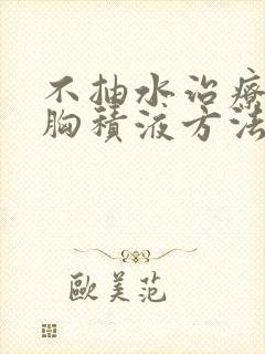 不抽水治疗左侧胸积液方法