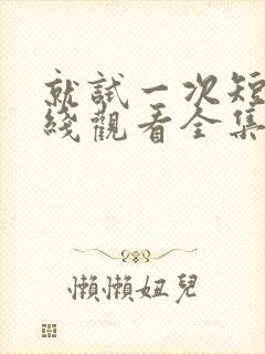就试一次短剧在线观看全集免费播放封面