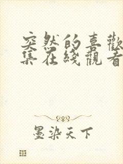 突然的喜欢13集在线观看免费播放