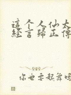 这个人仙太过正经言归正传小说