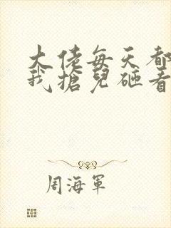 大佬每天都想跟我抢儿砸看
