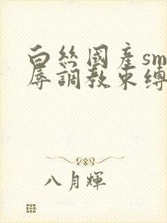 白丝国产sm羞辱调教束缚捆绑