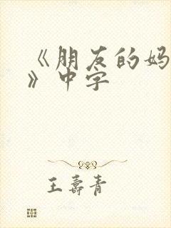 《朋友的妈妈5》中字