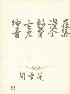 绅士动漫在线观看免费全集高清完整版