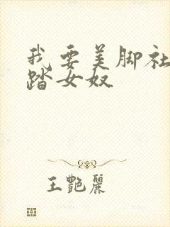我要美脚社区踩踏女奴