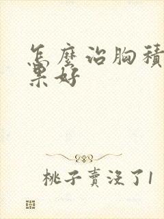 怎么治胸积液效果好