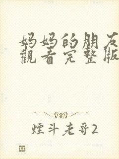 妈妈的朋友免费观看完整版在线观看